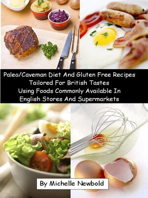 cover image of Paleo/Caveman Diet and Gluten Free Recipes Tailored For British Tastes Using Foods Commonly Available In English Stores and Supermarkets
